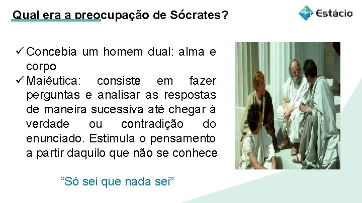 Qual era a preocupação de Sócrates? ü Concebia um homem dual: alma e corpo