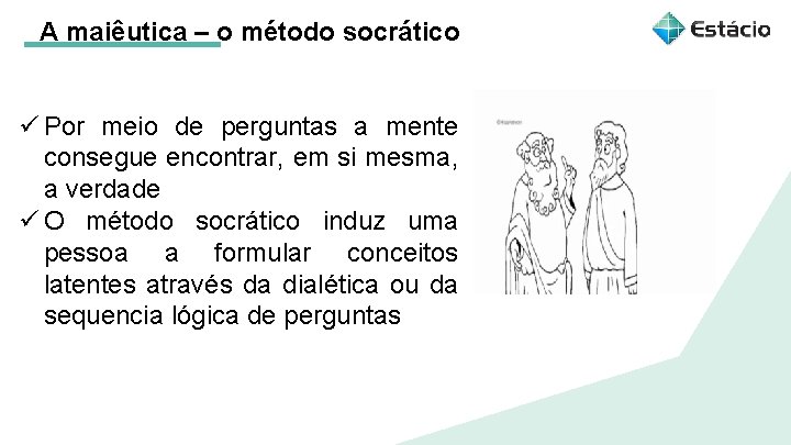 A maiêutica – o método socrático ü Por meio de perguntas a mente consegue