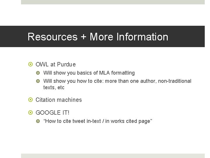 Resources + More Information OWL at Purdue Will show you basics of MLA formatting