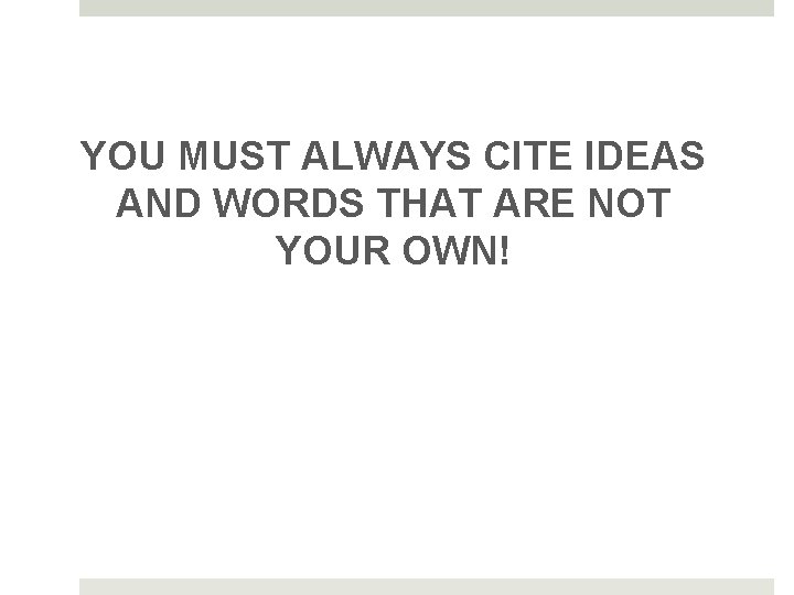 YOU MUST ALWAYS CITE IDEAS AND WORDS THAT ARE NOT YOUR OWN! 