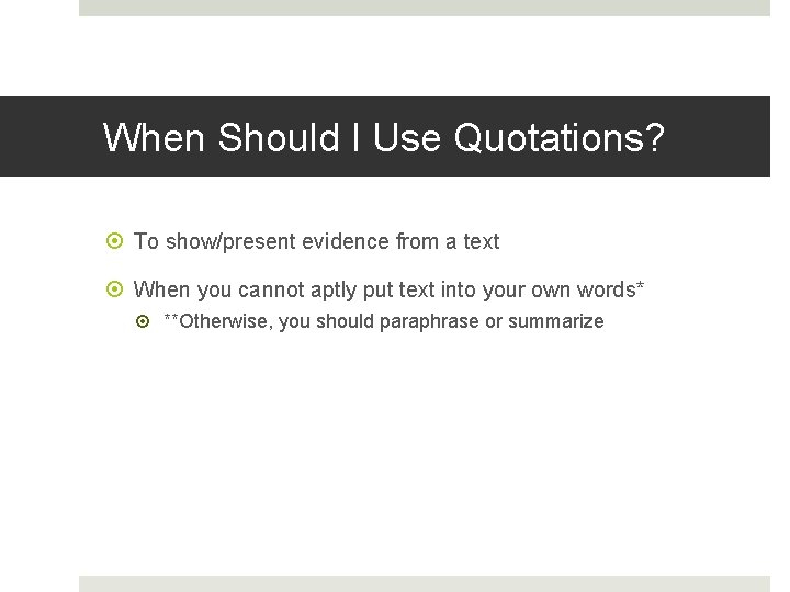 When Should I Use Quotations? To show/present evidence from a text When you cannot