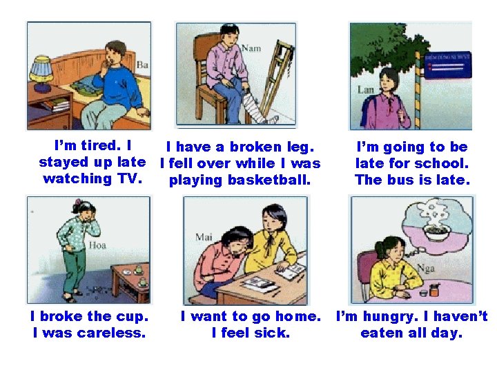 I’m tired. I I have a broken leg. stayed up late I fell over