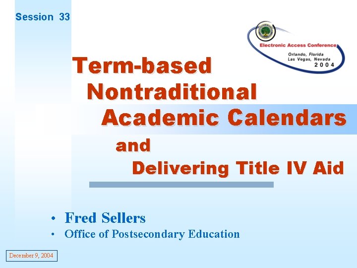 Session 33 Term-based Nontraditional Academic Calendars and Delivering Title IV Aid • Fred Sellers