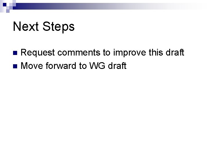 Next Steps Request comments to improve this draft n Move forward to WG draft