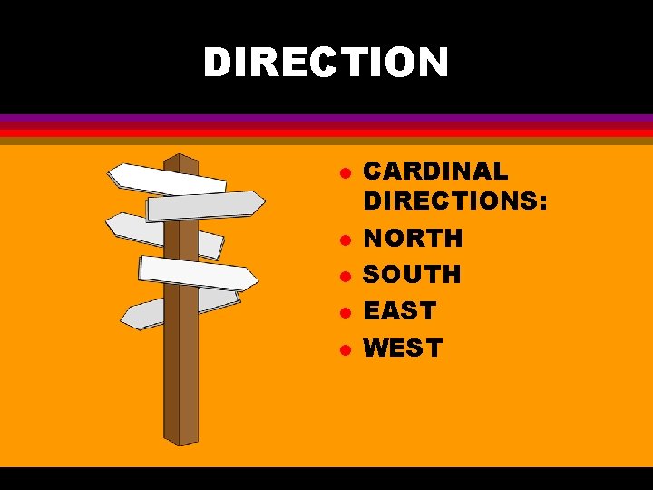 DIRECTION l l l CARDINAL DIRECTIONS: NORTH SOUTH EAST WEST 