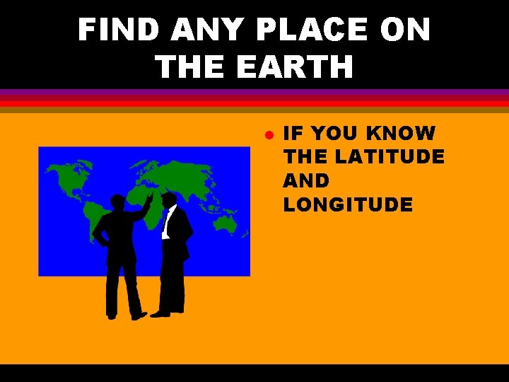 FIND ANY PLACE ON THE EARTH l IF YOU KNOW THE LATITUDE AND LONGITUDE