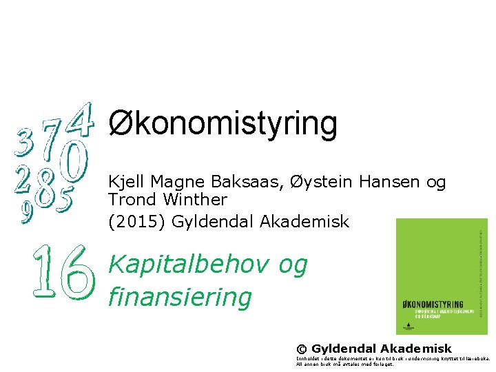 Økonomistyring Kjell Magne Baksaas, Øystein Hansen og Trond Winther (2015) Gyldendal Akademisk Kapitalbehov og