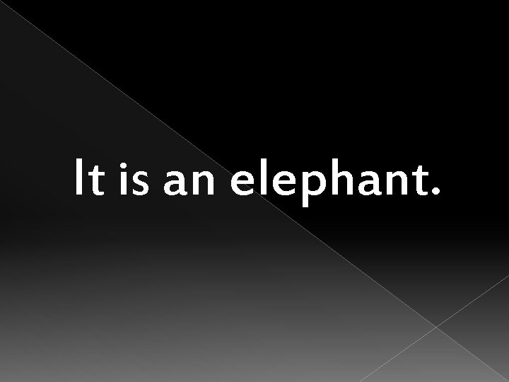 It is an elephant. 