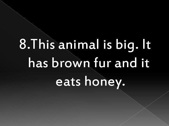 8. This animal is big. It has brown fur and it eats honey. 