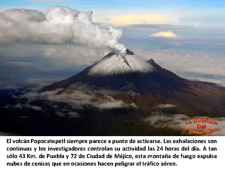 El volcán Popocatepetl siempre parece a punto de activarse. Las exhalaciones son continuas y