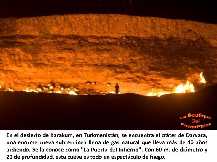 En el desierto de Karakum, en Turkmenistán, se encuentra el cráter de Darvaza, una