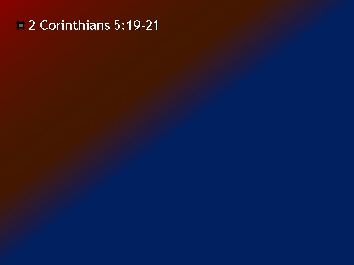 2 Corinthians 5: 19 -21 