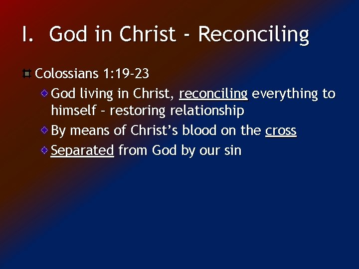 I. God in Christ - Reconciling Colossians 1: 19 -23 God living in Christ,