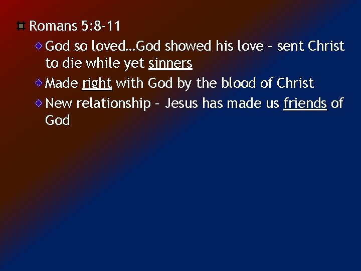 Romans 5: 8 -11 God so loved…God showed his love – sent Christ to