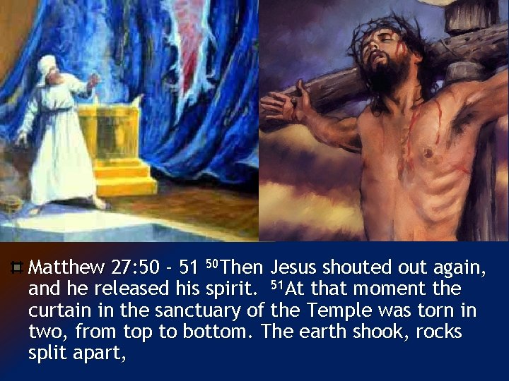 Matthew 27: 50 - 51 50 Then Jesus shouted out again, and he released