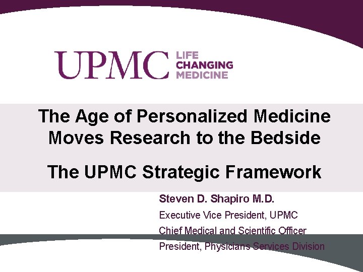 The Age of Personalized Medicine Moves Research to the Bedside The UPMC Strategic Framework