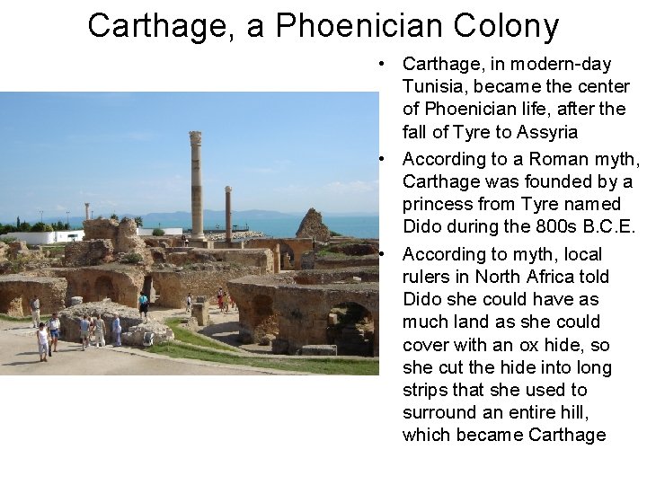 Carthage, a Phoenician Colony • Carthage, in modern-day Tunisia, became the center of Phoenician