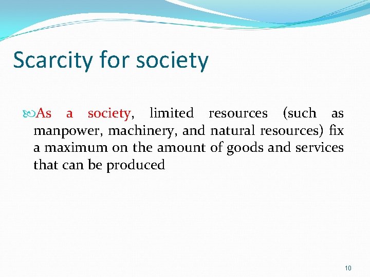 Scarcity for society As a society, limited resources (such as manpower, machinery, and natural