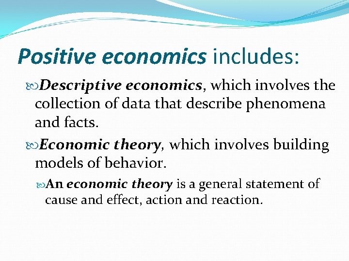 Positive economics includes: Descriptive economics, which involves the collection of data that describe phenomena