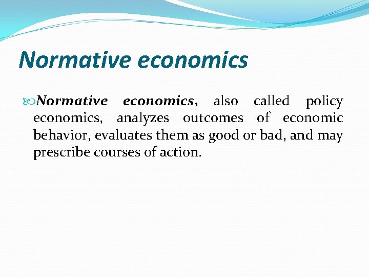 Normative economics, also called policy economics, analyzes outcomes of economic behavior, evaluates them as