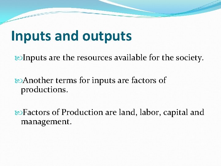 Inputs and outputs Inputs are the resources available for the society. Another terms for