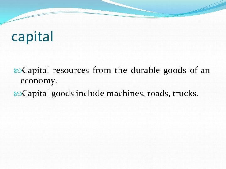 capital Capital resources from the durable goods of an economy. Capital goods include machines,