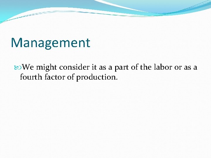 Management We might consider it as a part of the labor or as a