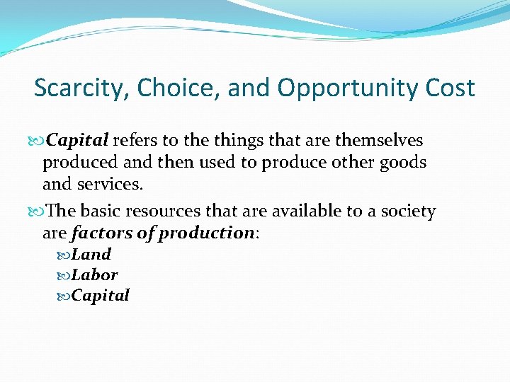 Scarcity, Choice, and Opportunity Cost Capital refers to the things that are themselves produced