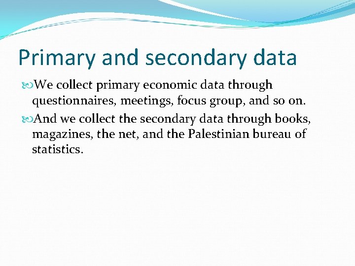 Primary and secondary data We collect primary economic data through questionnaires, meetings, focus group,