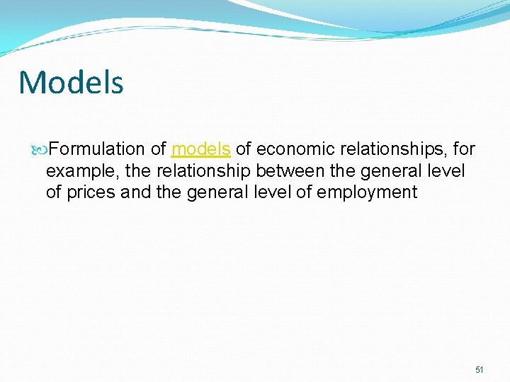 Models Formulation of models of economic relationships, for example, the relationship between the general