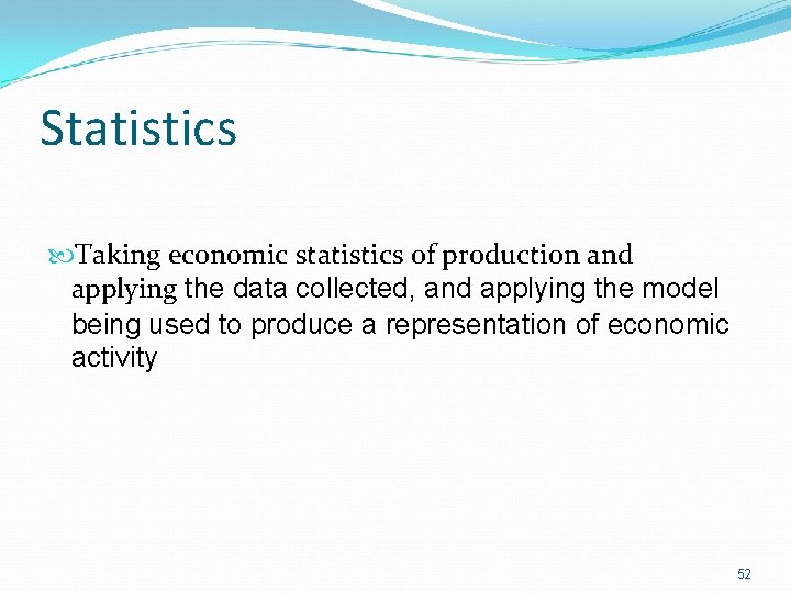 Statistics Taking economic statistics of production and applying the data collected, and applying the