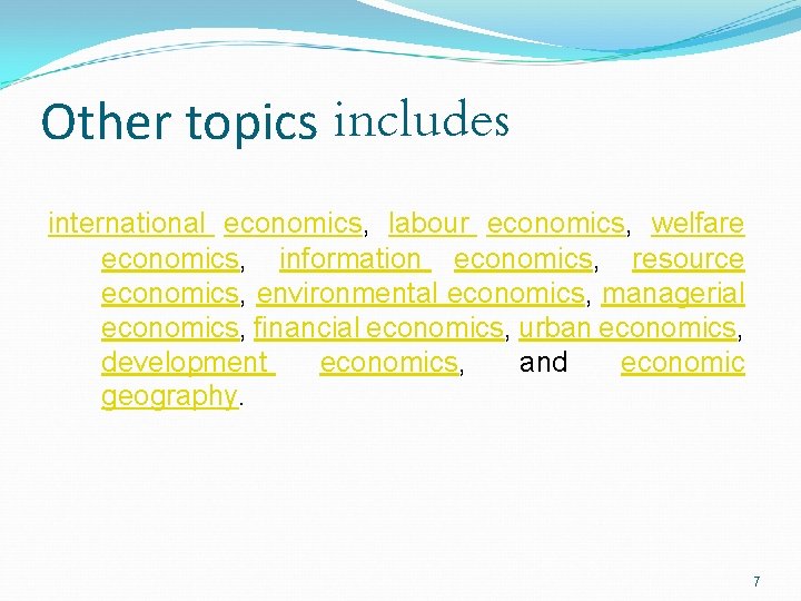Other topics includes international economics, labour economics, welfare economics, information economics, resource economics, environmental