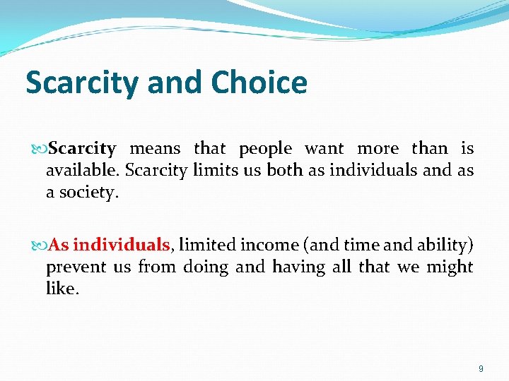 Scarcity and Choice Scarcity means that people want more than is available. Scarcity limits