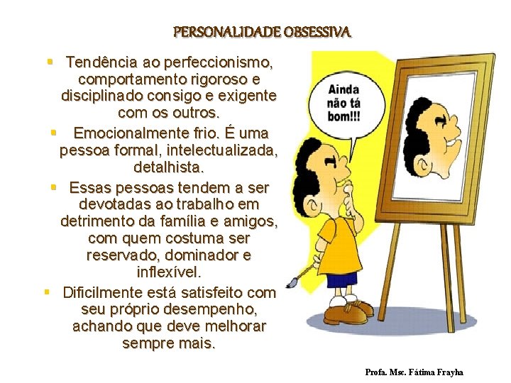 PERSONALIDADE OBSESSIVA § Tendência ao perfeccionismo, comportamento rigoroso e disciplinado consigo e exigente com