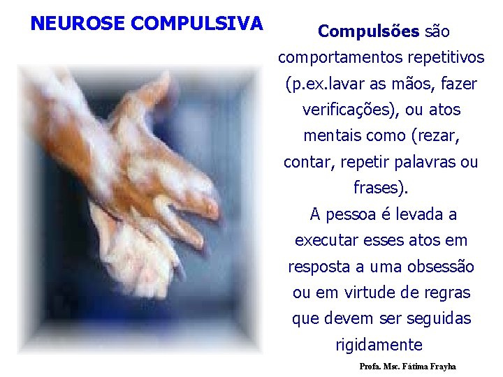 NEUROSE COMPULSIVA Compulsões são comportamentos repetitivos (p. ex. lavar as mãos, fazer verificações), ou