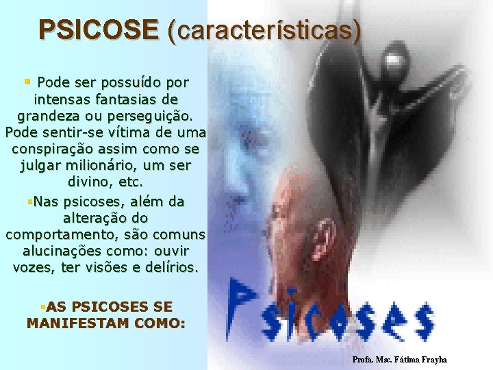 PSICOSE (características) § Pode ser possuído por intensas fantasias de grandeza ou perseguição. Pode