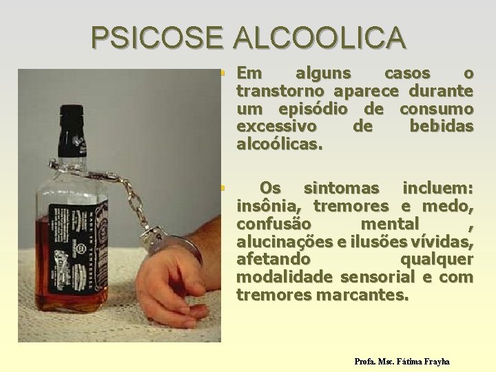 PSICOSE ALCOOLICA § Em alguns casos o transtorno aparece durante um episódio de consumo