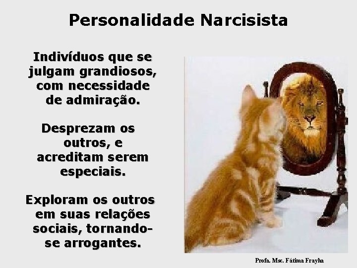 Personalidade Narcisista Indivíduos que se julgam grandiosos, com necessidade de admiração. Desprezam os outros,