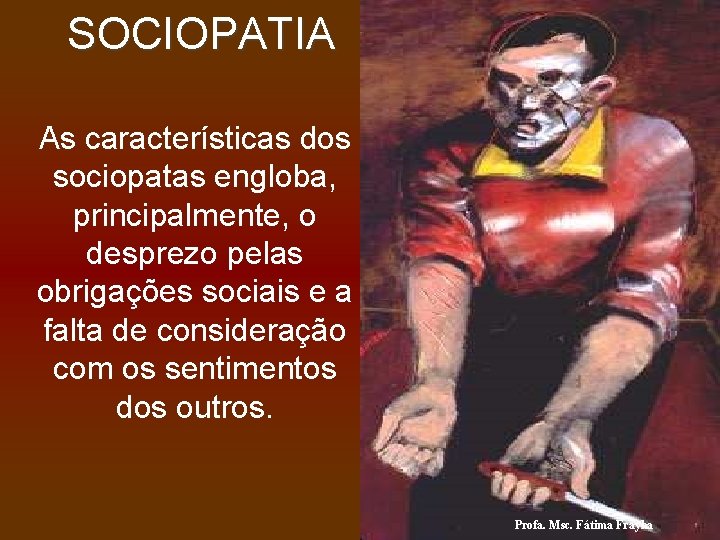 SOCIOPATIA As características dos sociopatas engloba, principalmente, o desprezo pelas obrigações sociais e a