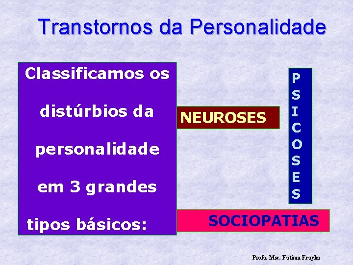 Transtornos da Personalidade Classificamos os distúrbios da personalidade em 3 grandes tipos básicos: NEUROSES