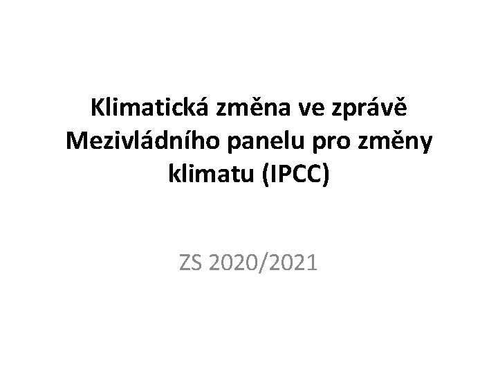 Klimatická změna ve zprávě Mezivládního panelu pro změny klimatu (IPCC) ZS 2020/2021 