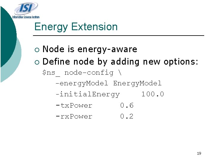 Energy Extension Node is energy-aware ¡ Define node by adding new options: ¡ $ns_ Energy Extension Node is energy-aware ¡ Define node by adding new options: ¡ $ns_