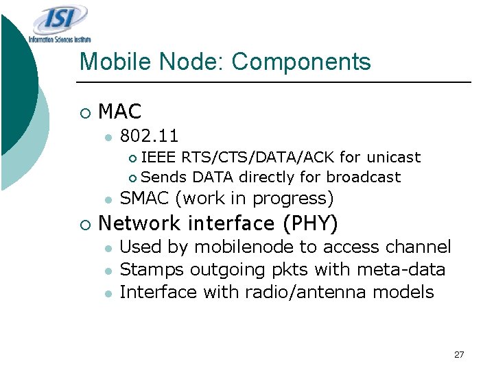 Mobile Node: Components ¡ MAC l 802. 11 IEEE RTS/CTS/DATA/ACK for unicast ¡ Sends