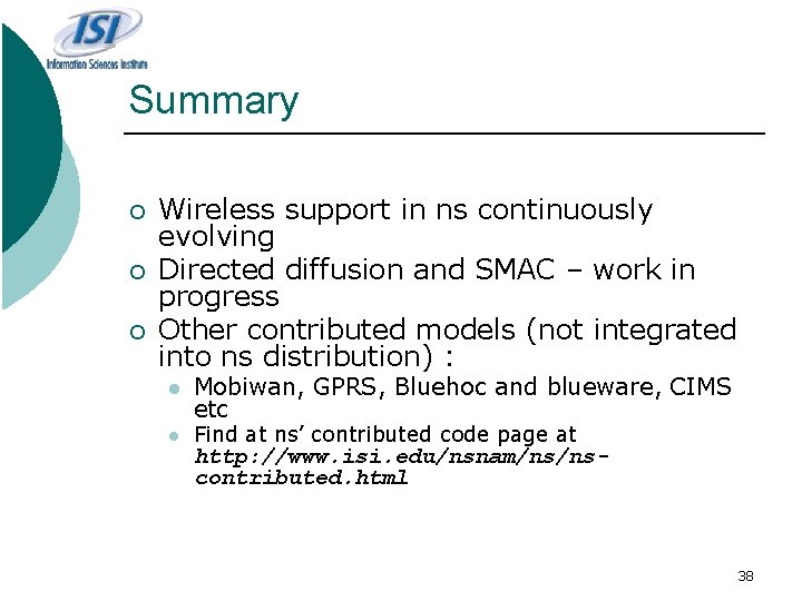 Summary ¡ ¡ ¡ Wireless support in ns continuously evolving Directed diffusion and SMAC