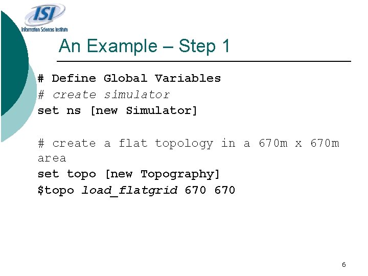 An Example – Step 1 # Define Global Variables # create simulator set ns