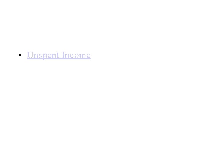  • Unspent Income. 