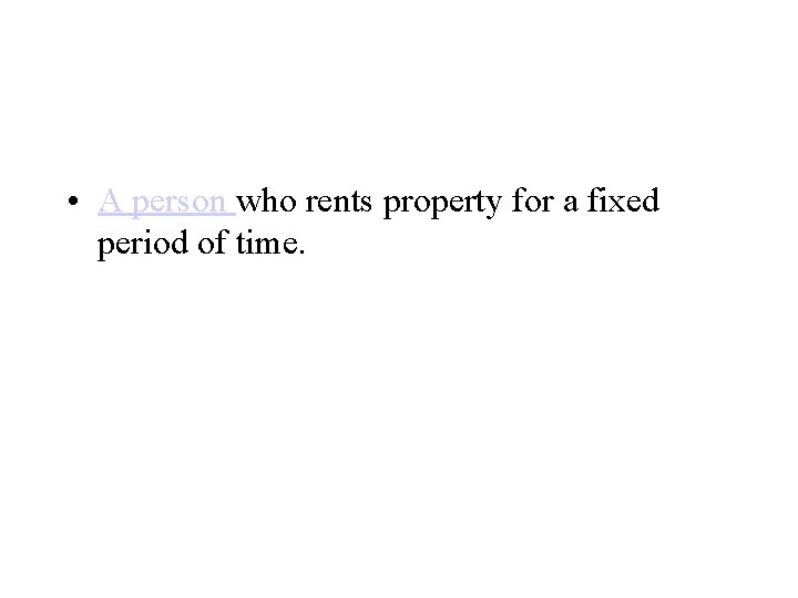  • A person who rents property for a fixed period of time. 