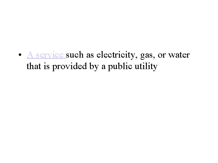  • A service such as electricity, gas, or water that is provided by