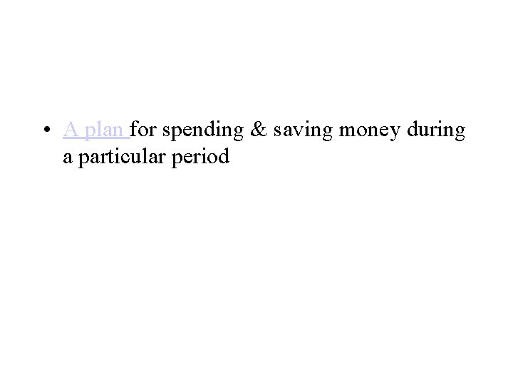  • A plan for spending & saving money during a particular period 