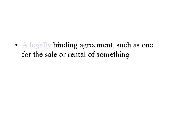  • A legally binding agreement, such as one for the sale or rental